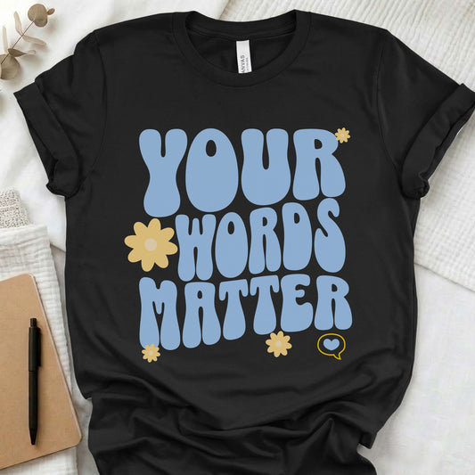 Your Words Matter t-shirt