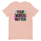 Your words matter shirt